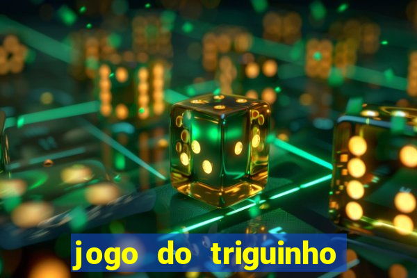 jogo do triguinho de ganhar dinheiro